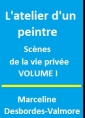 Marceline Desbordes valmore: L'atelier d'un peintre, Tome I