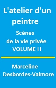 Marceline Desbordes valmore - L'atelier d'un peintre, Tome II