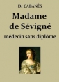 Augustin Cabanès: Mme de Sévigné, médecin sans diplôme