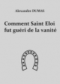 Alexandre Dumas: Comment Saint Eloi fur guéri de la vanité