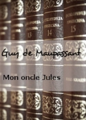 Guy de Maupassant: Mon oncle Jules
