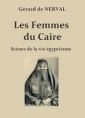 Gérard de Nerval: Les Femmes du Caire, scènes de la vie égyptienne