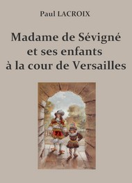 Illustration: Madame de Sévigné et ses enfants à la cour de Versailles - Paul Lacroix