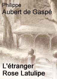 Philippe Aubert de gaspé - L'étranger Rose Latulipe