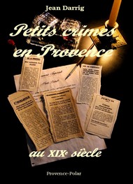 Jean Darrig - Petits crimes en Provence au XIXème siècle