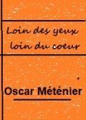 Oscar Méténier: Loin des yeux loin du coeur