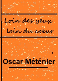 Oscar Méténier - Loin des yeux loin du coeur