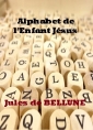 Jules De bellune: Alphabet de l'Enfant Jésus