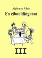 Alphonse Allais: En Ribouldinguant (Part.3)