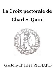 Gaston charles Richard - La Croix pectorale de Charles Quint