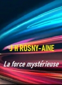 Joseph  henry Rosny_aîné: La force mystérieuse