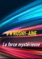Joseph  henry Rosny_aîné: La force mystérieuse