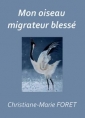 Christiane marie Foret: Mon oiseau migrateur blessé