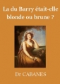 Augustin Cabanès: La du Barry était-elle blonde ou brune ?