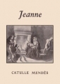 Catulle Mendès: Jeanne