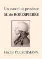 Hector Fleischmann: Un avocat de province - M. de Robespierre