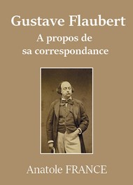 Anatole France - Gustave Flaubert, à propos de sa correspondance