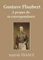 Anatole France: Gustave Flaubert, à propos de sa correspondance
