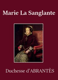 Laure Junot Abrantès - Marie La Sanglante