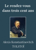 Alexis konstantinovitch  Tolstoï: Le Rendez-vous dans trois cent ans