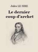 Jules Le Sire:  Le Dernier Coup d'archet