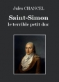 Jules Chancel: Saint-Simon, le terrible petit duc