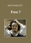 Guy de Maupassant: Fou ?