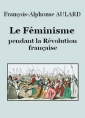 François alphonse Aulard: Le Féminisme pendant la Révolution française 