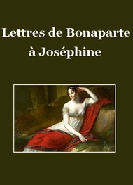 Napoléon Bonaparte - Lettres à Joséphine pendant la campagne d'Italie