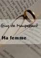 Guy de Maupassant: Ma femme