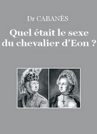 Augustin Cabanès - Quel était le sexe du chevalier d'Eon ?