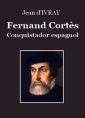 Jehan d' Ivray: Fernand Cortès, conquistador espagnol