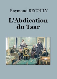 Raymond Recouly - L'Abdication du Tsar