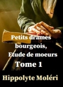 Hippolyte Moleri: Petits drames bourgeois, Etude de moeurs Tome 1