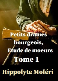 Hippolyte Moleri - Petits drames bourgeois, Etude de moeurs Tome 1