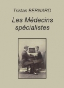 Tristan Bernard: Les Médecins spécialistes