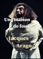 Jacques Arago: Une maison de fous