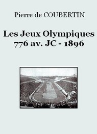 Pierre de Coubertin - Les Jeux Olympiques 776 av. JC – 1896