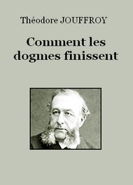 Théodore Jouffroy - Comment les dogmes finissent