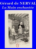 Gérard de Nerval: La Main enchantée et Préface Marthold