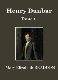 Mary Elizabeth Braddon - Henry Dunbar (Tome 1)