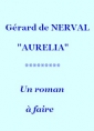 Gérard de Nerval: Aurelia, 03, Un roman à faire
