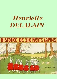 Henriette Delalain - Histoire de six petits lapins