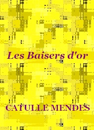 Catulle Mendès - Les Baisers d'or