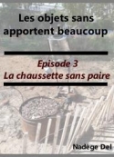 Nadège Del: Les objets sans apportent beaucoup-Episode 3 La chaussette sans paire