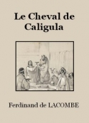 Ferdinand de Lacombe: Le Cheval de Caligula