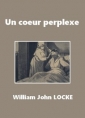 William john Locke: Un coeur perplexe