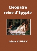 Jehan d' Ivray: Cléopâtre, reine d'Egypte