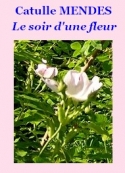 Catulle Mendes: Le Soir d'une fleur