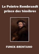 Frantz Funck Brentano: Le Peintre Rembrandt, prince des ténèbres